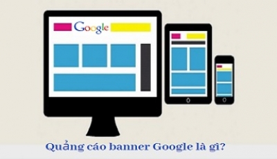 Quảng cáo banner Google là gì? Hiệu quả như thế nào?